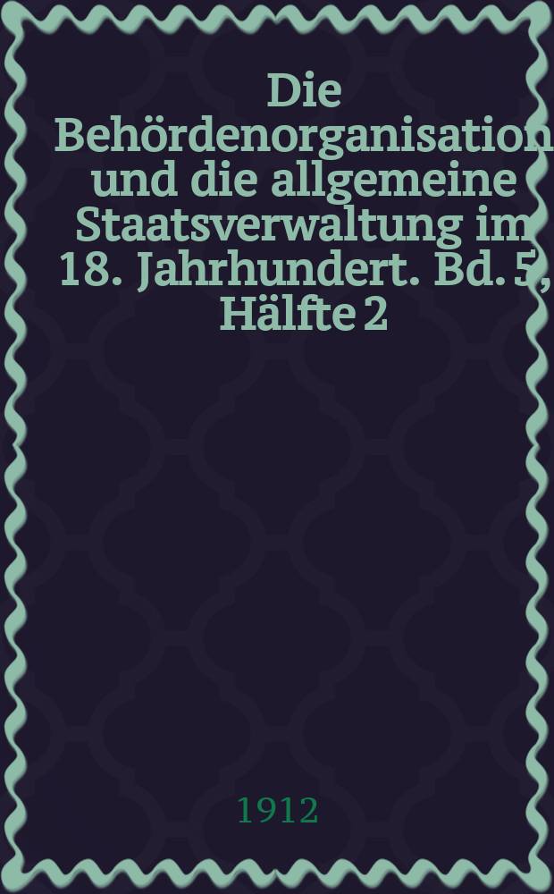 Die Behördenorganisation und die allgemeine Staatsverwaltung im 18. Jahrhundert. Bd. 5, Hälfte 2 : Akten vom 4. Januar bis 31. Mai 1740