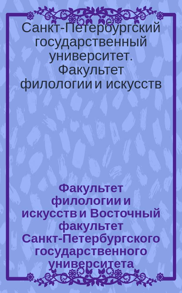 Факультет филологии и искусств и Восточный факультет Санкт-Петербургского государственного университета : занимательный путеводитель