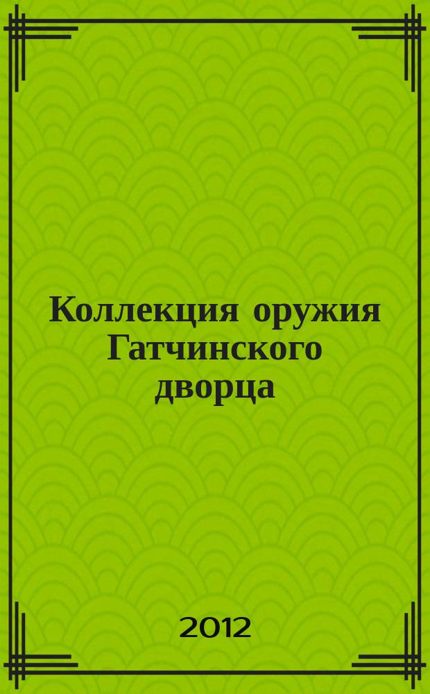 Коллекция оружия Гатчинского дворца : Т. 1