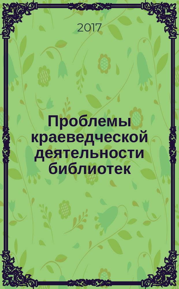 Проблемы краеведческой деятельности библиотек : материалы XVII Всероссийского научно-практического семинара (г. Рязань, 4-7 октября 2016 г.)