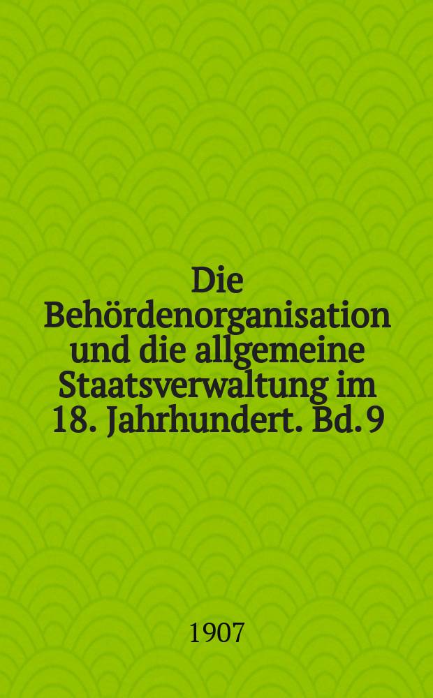 Die Behördenorganisation und die allgemeine Staatsverwaltung im 18. Jahrhundert. Bd. 9 : Akten vom Anfang August 1750 bis Ende 1753