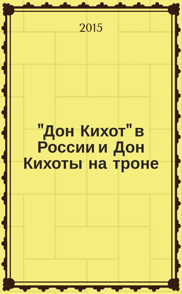 "Дон Кихот" в России и Дон Кихоты на троне : о Дон Кихотах на троне: Павел I и Никоай I : каталог выставки