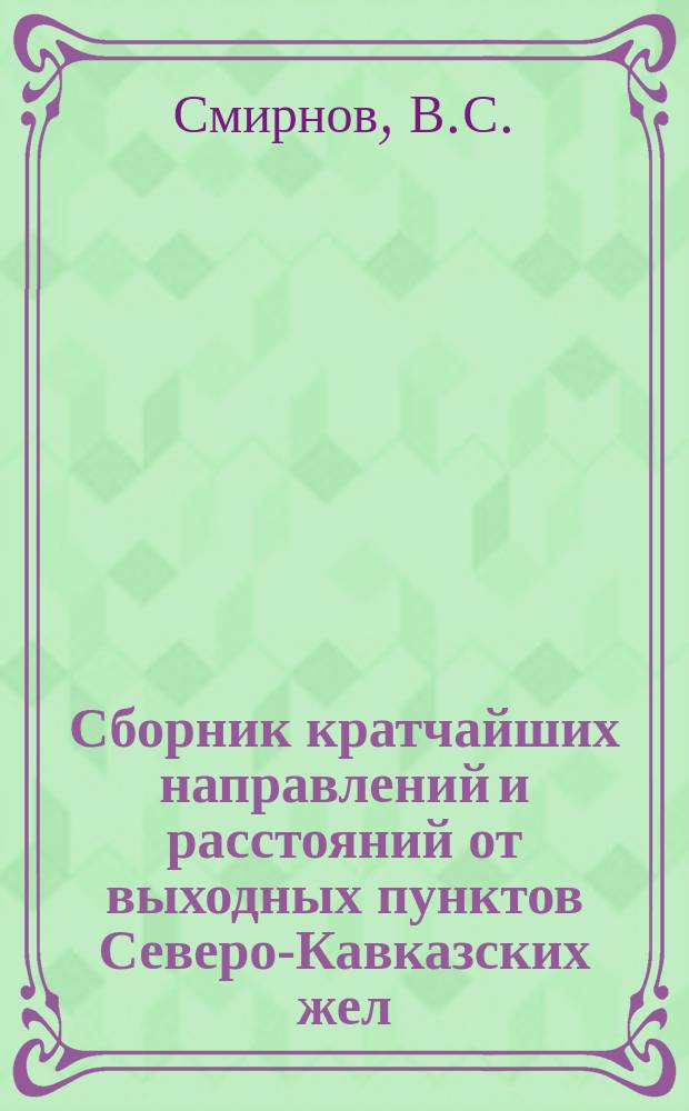 Сборник кратчайших направлений и расстояний от выходных пунктов Северо-Кавказских жел. дор. до всех станций сети СССР : (В метрич. исчислении)