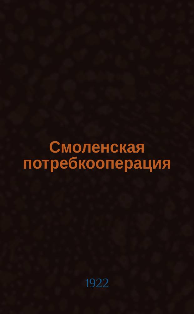 Смоленская потребкооперация : C 1/I -1921 г. по 1/V - 22 г. : Крат. отчет Смолгубсоюза к III-му Губ. съезду уполномоч