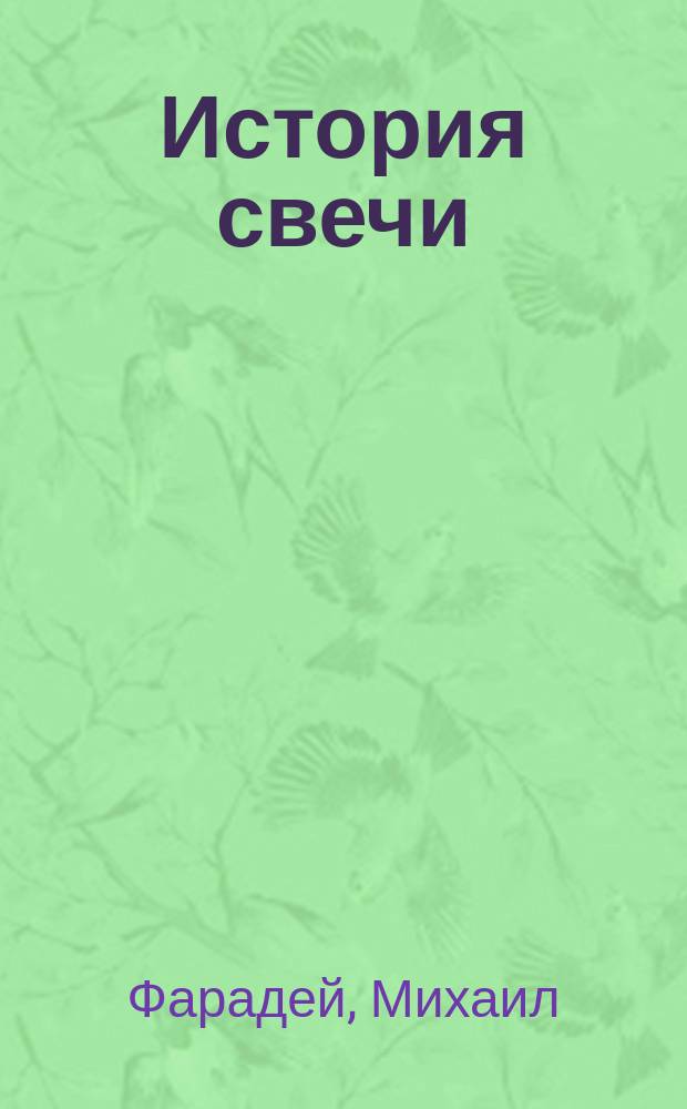 История свечи : С портр. и биогр. Фарадея