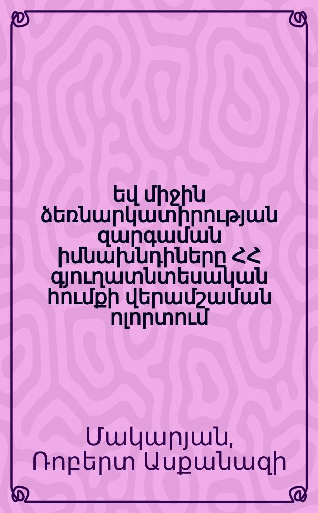 Փոքր եվ միջին ձեռնարկատիրության զարգաման իմնախնդիները ՀՀ գյուղատնտեսական հումքի վերամշաման ոլորտում (կաթ վերամշակող կազմակերպություների օրինով) : Ը.00.02.-"Տնտեսության, նրա ոլորտների տնտեսագիտույուն եվ կառավարոմ"մասնագիտությամբ տնտեսագտության գիտությունների թեկնածուի գիտական աստիճանի հայցման ատենախոսություն = Проблемы развития и среднего предпринимательства всфере переработки сельскохозяйственного сырья