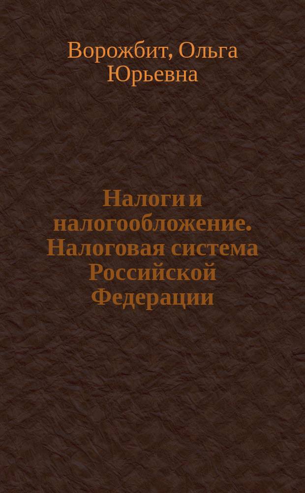 Налоги и налогообложение. Налоговая система Российской Федерации : учебное пособие : для студентов высших учебных заведений, обучающихся по направлениям подготовки "Экономика", "Менеджмент", "Товароведение"