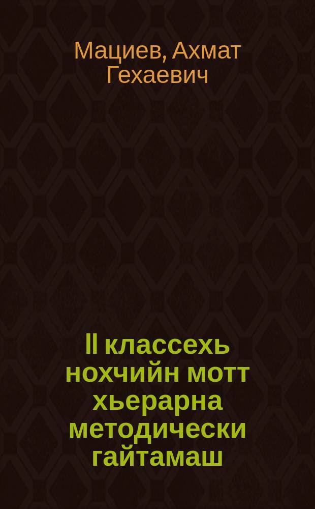 II классехь нохчийн мотт хьерарна методически гайтамаш = Методические указания к преподавнию чеченского языка во 2 классе