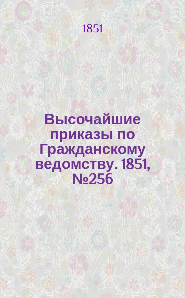 [Высочайшие приказы по Гражданскому ведомству. 1851, № 256 (25 дек.)