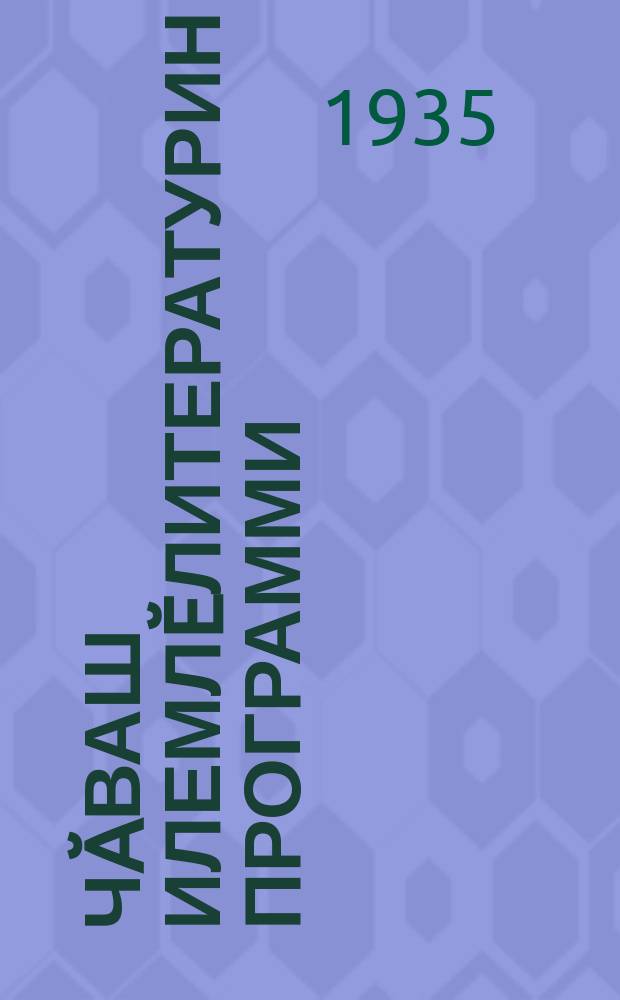 Чӑваш илемлӗлитературин программи : пуҫламӗш, тулли мар вӑтам шк. ваљљи = Программы по художественной чувашской литературе для начальной, неполной и средней школы