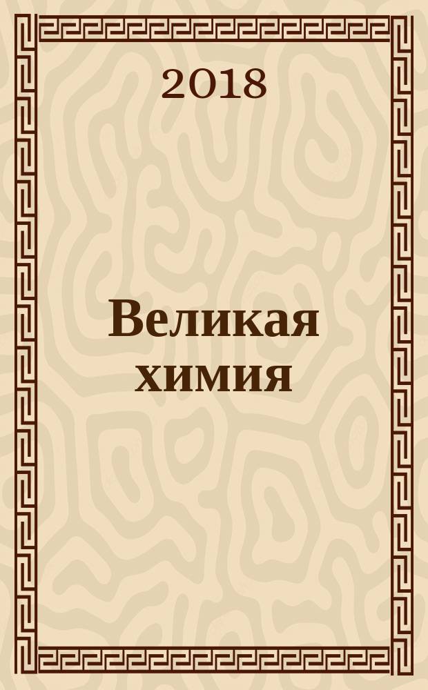 Великая химия : от греческого огня до графена : 250 основных вех в истории химии