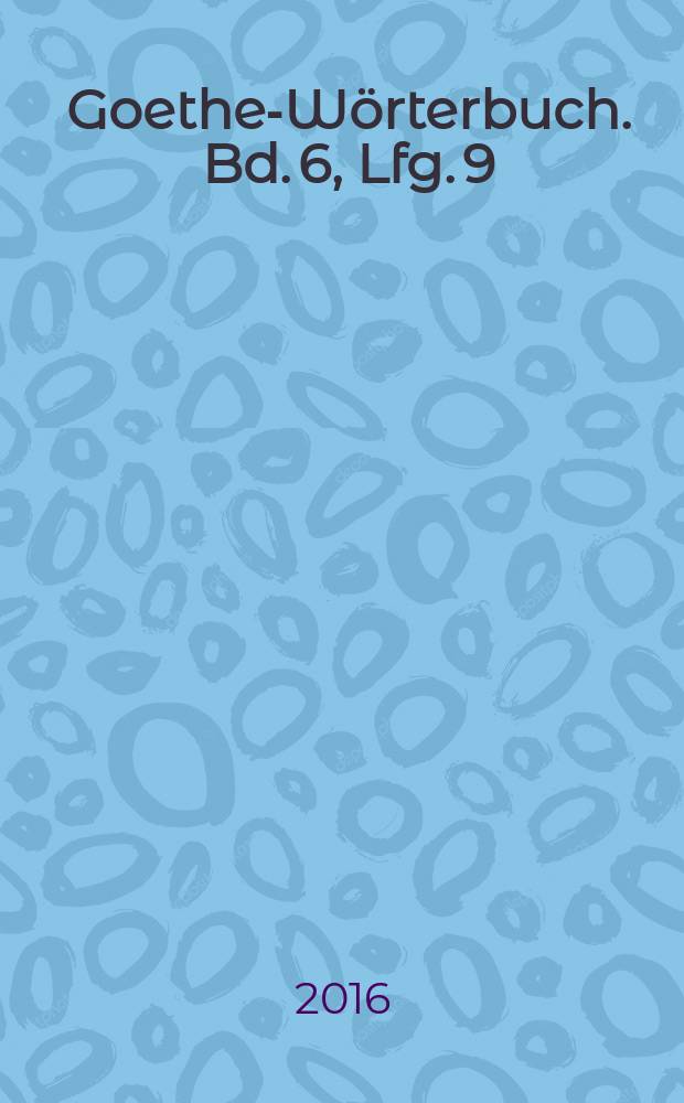 Goethe-Wörterbuch. Bd. 6, Lfg. 9 : Organisieren - passen