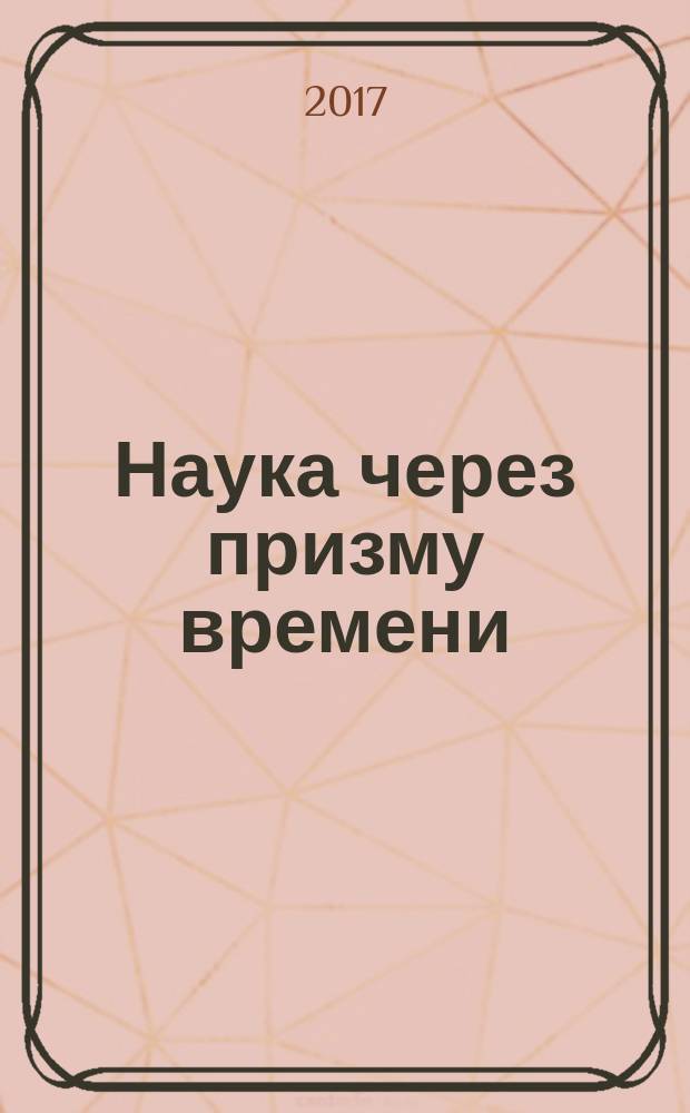 Наука через призму времени : международный научный журнал ежемесячное научное издание. 2017, № 5 (5)