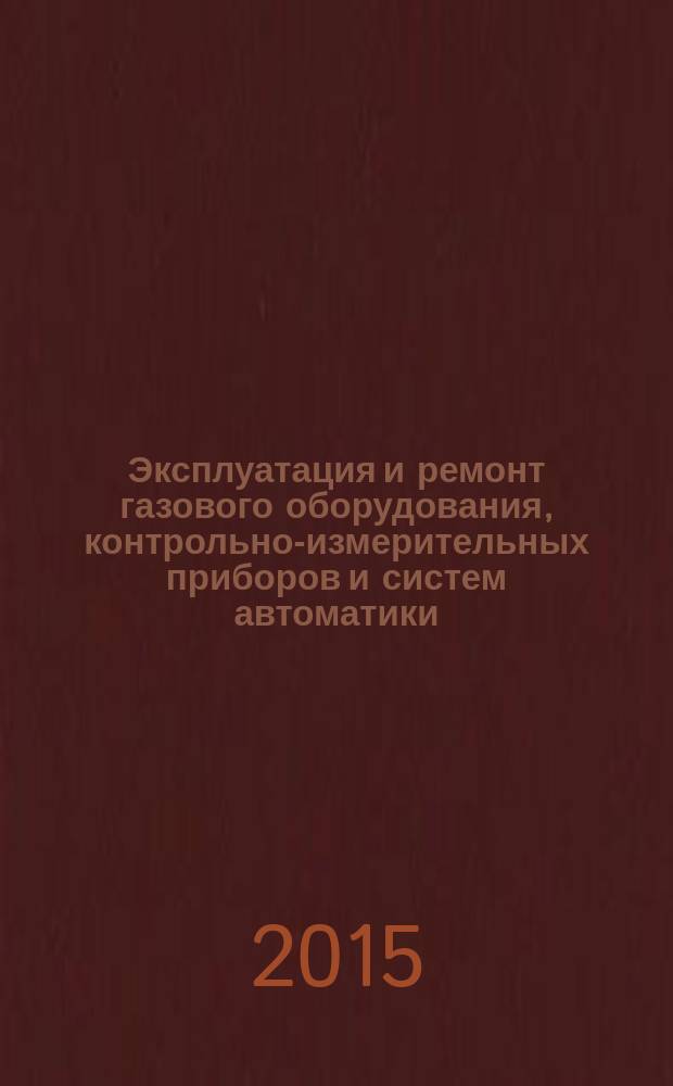 Эксплуатация и ремонт газового оборудования, контрольно-измерительных приборов и систем автоматики : учебное пособие
