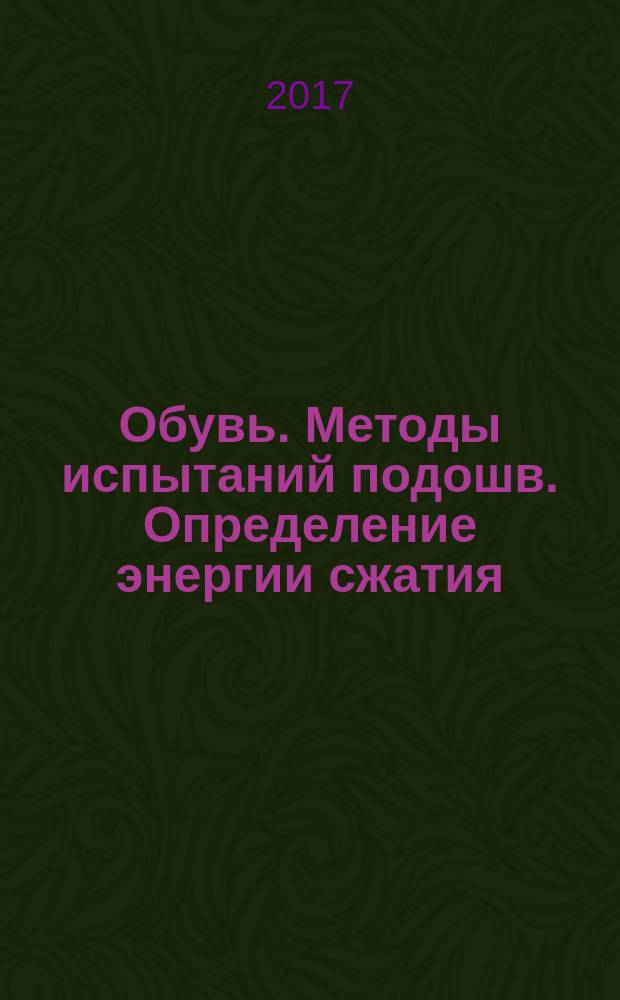 Обувь. Методы испытаний подошв. Определение энергии сжатия : Footwear. Test methods for outsoles. Determination of compression energy : национальный стандарт Российской Федерации : издание официальное : утвержден и введен в действие Приказом Федерального агентства по техническому регулированию и метрологии от 7 июня 2017 г. № 502-ст : введен впервые : дата введения 2018-03-01