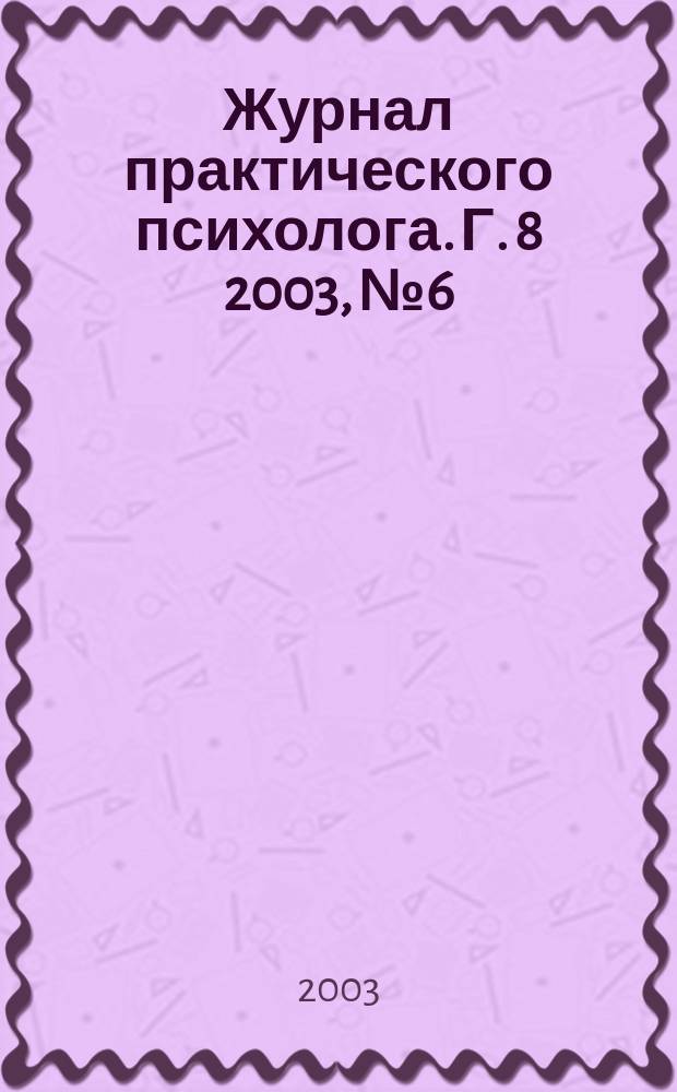 Журнал практического психолога. Г. 8 2003, № 6 : Психодрама сегодня, вчера, завтра. Материалы Первой Московской конференции "Психодрама здесь-и-сейчас"