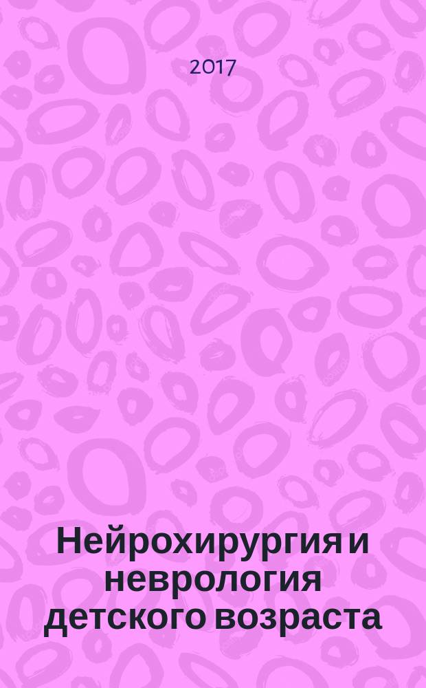 Нейрохирургия и неврология детского возраста : научно-практический журнал. 2017, № 2 (52)