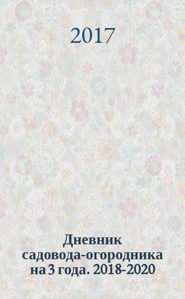 Дневник садовода-огородника на 3 года. 2018-2020 : 12+