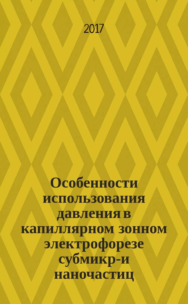 Особенности использования давления в капиллярном зонном электрофорезе субмикро- и наночастиц : монография