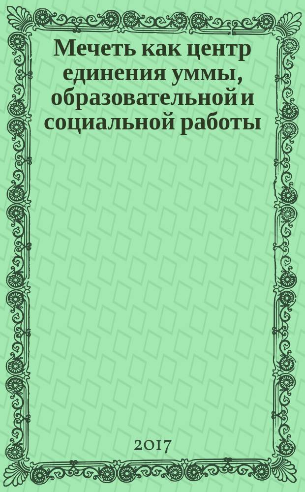 Мечеть как центр единения уммы, образовательной и социальной работы : материалы международной научно-образовательной конференции XII Фаизхановские чтения (Нижний Новгород, 27-29 августа 2015 г.)
