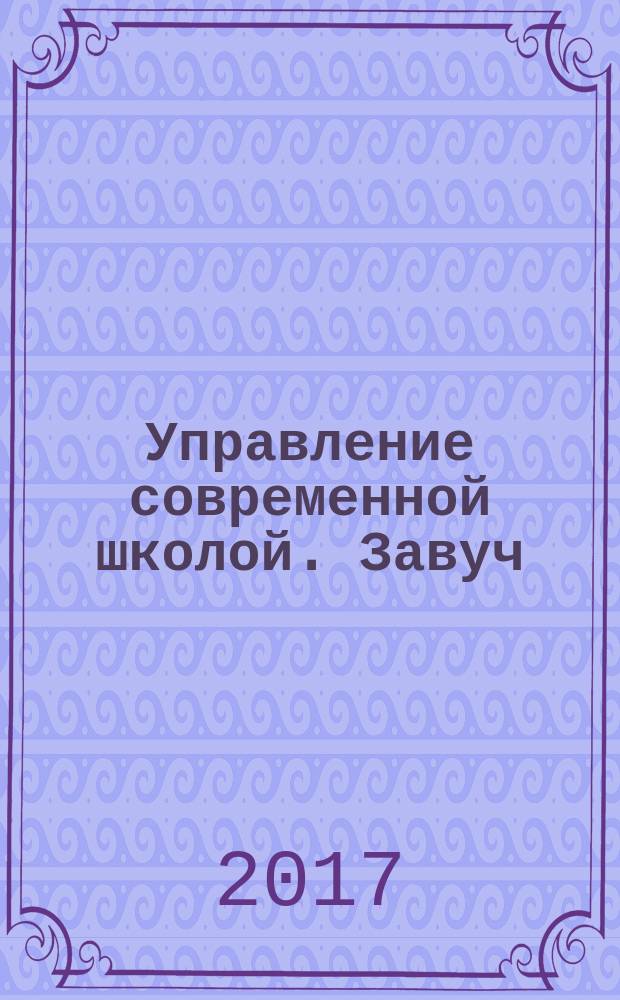 Управление современной школой. Завуч : научно-практический журнал для администрации школ. 2017, № 6