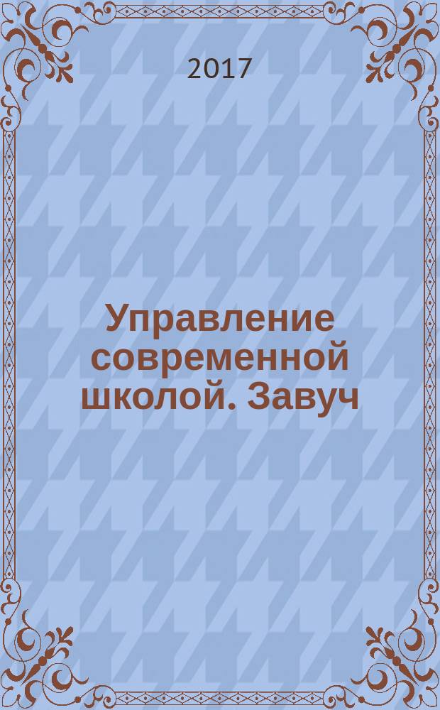 Управление современной школой. Завуч : научно-практический журнал для администрации школ. 2017, № 5