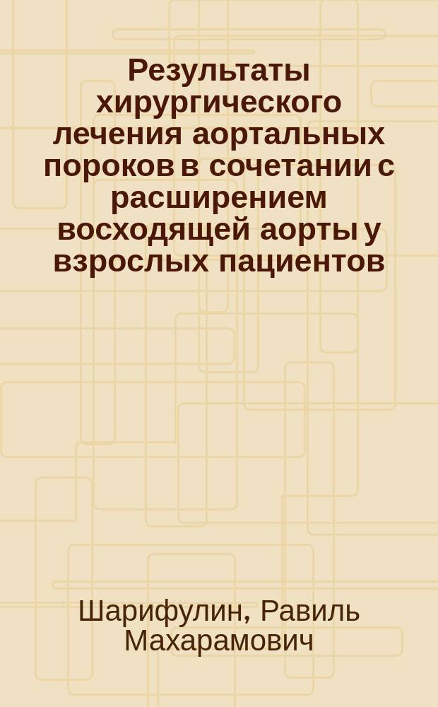 Результаты хирургического лечения аортальных пороков в сочетании с расширением восходящей аорты у взрослых пациентов : автореферат дис. на соиск. уч. степ. кандидата медицинских наук : специальность 14.01.26 <Сердечно-сосудистая хирургия>
