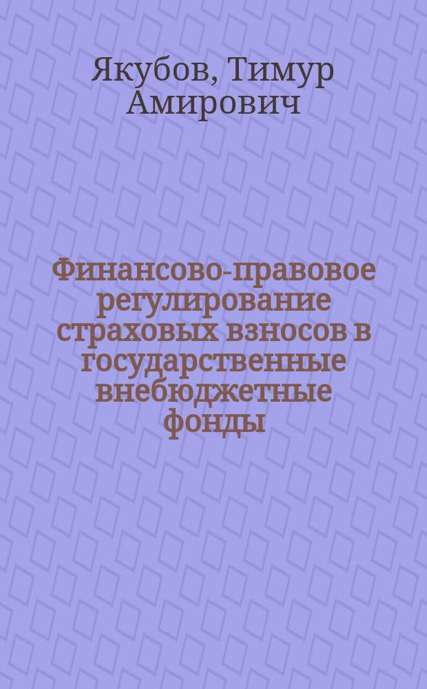 Финансово-правовое регулирование страховых взносов в государственные внебюджетные фонды : автореферат дис. на соиск. уч. степ. кандидата юридических наук : специальность 12.00.04 <Финансовое право; налоговое право; бюджетное право>