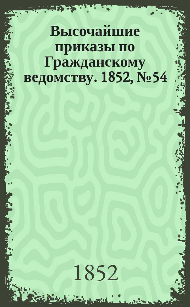 [Высочайшие приказы по Гражданскому ведомству. 1852, № 54 (16 марта)