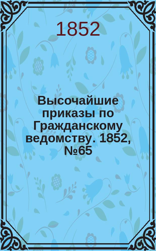 [Высочайшие приказы по Гражданскому ведомству. 1852, № 65 (2 апр.)