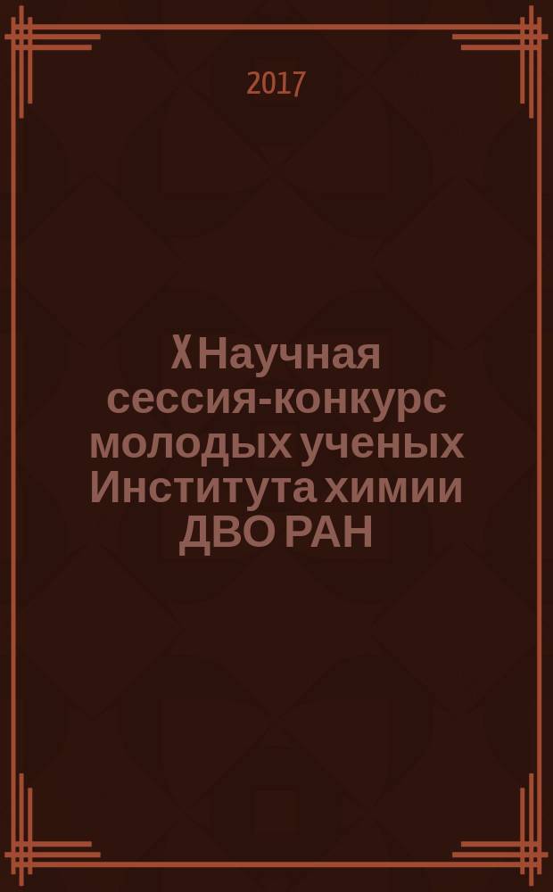 X Научная сессия-конкурс молодых ученых Института химии ДВО РАН : сборник материалов, 23-26 мая 2017 г