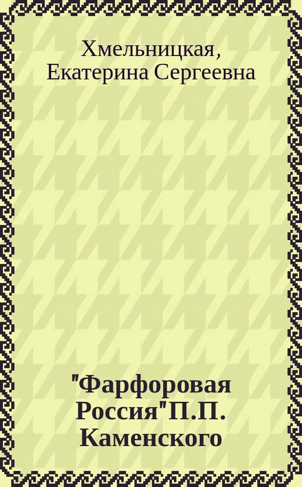 "Фарфоровая Россия" П.П. Каменского (1907 - 1917) : серия фигур "Народности России" - уникальный проект Императорского фарфорового завода (1907 - 1917)