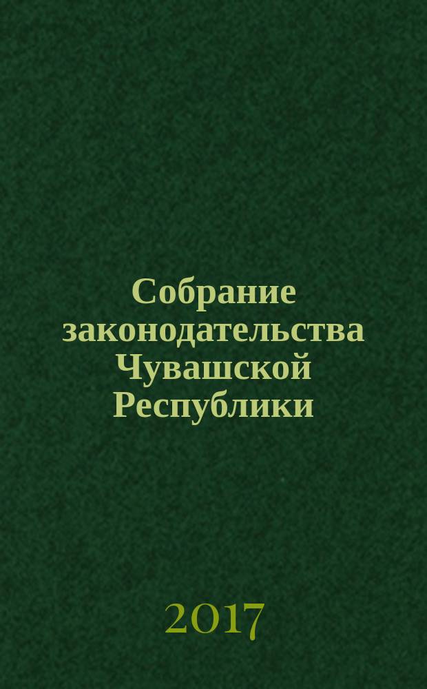Собрание законодательства Чувашской Республики : Информ. бюл. Ежемес. изд. Г. 21 2017, № 4