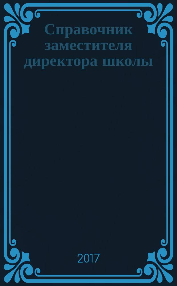 Справочник заместителя директора школы : учебная работа и педагогическая экспертиза. 2017, № 9