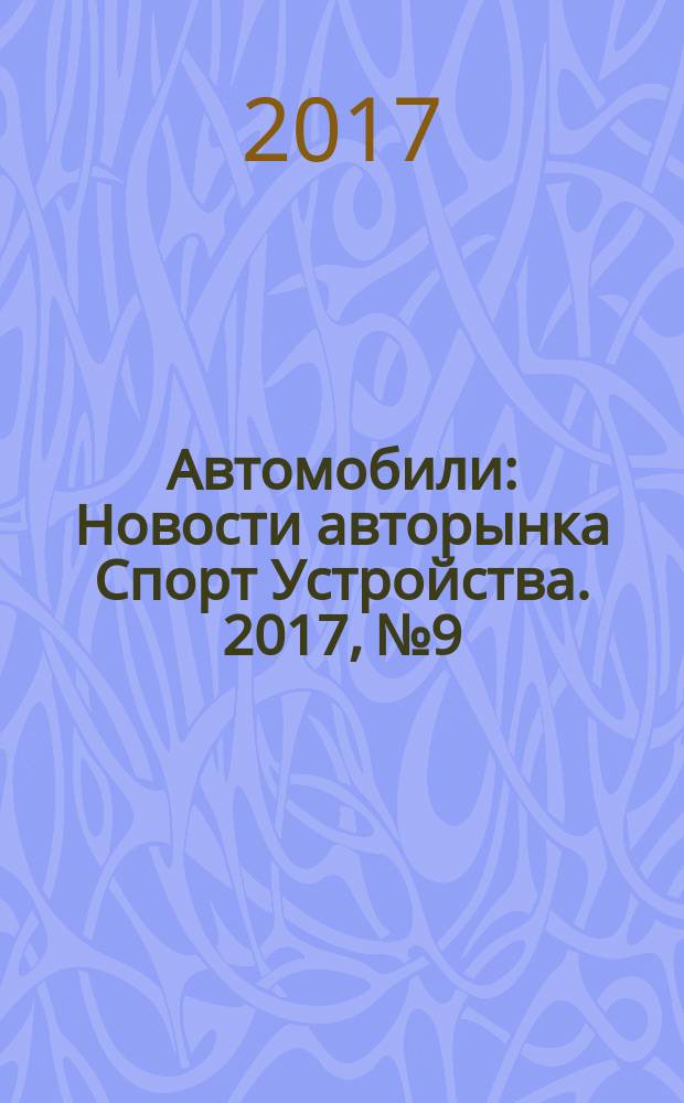 Автомобили : Новости авторынка Спорт Устройства. 2017, № 9
