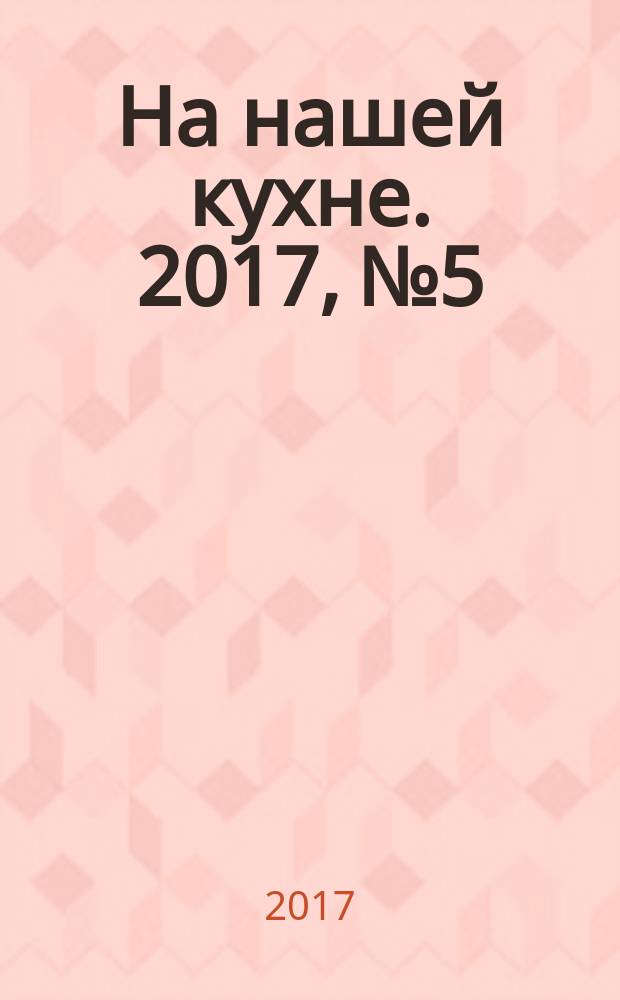 На нашей кухне. 2017, № 5