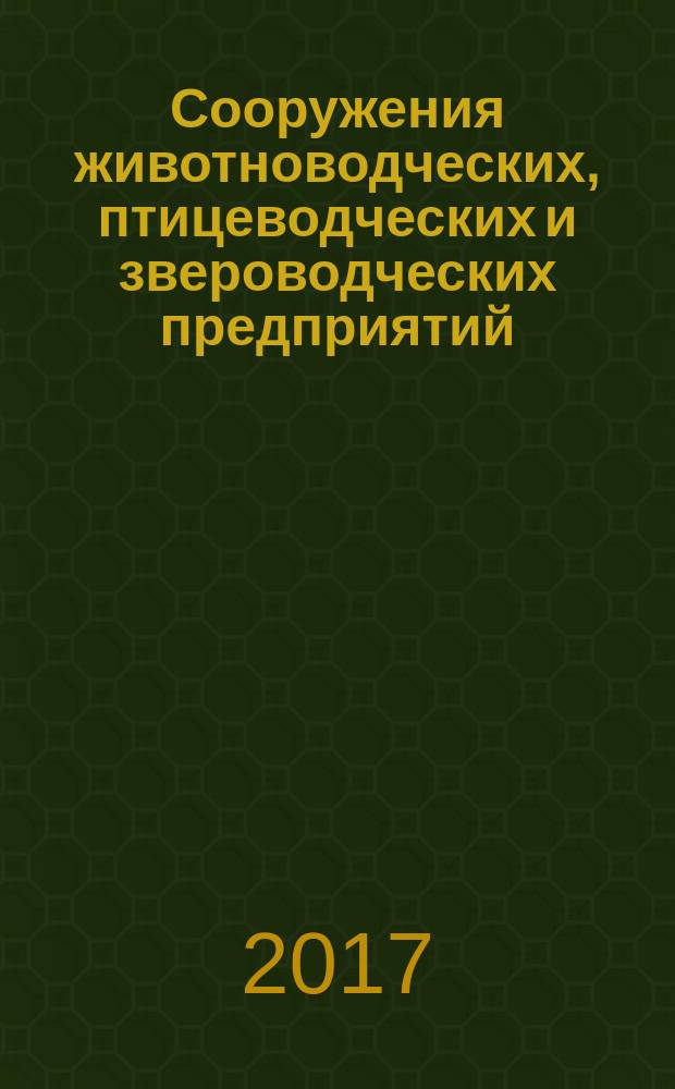 Сооружения животноводческих, птицеводческих и звероводческих предприятий = Constructions cattle-breeding, poultry-breeding and beast-breeding. Desing rules : правила проектирования : СП 289.1325800.2017