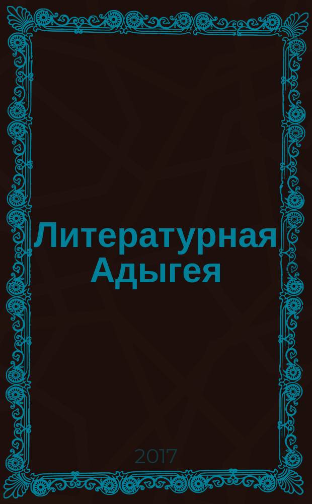 Литературная Адыгея : Ежекварт. лит.-худож. и обществ.-полит. журн. 2017, № 3 (107)
