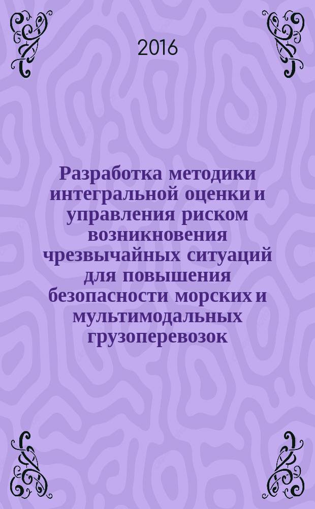 Разработка методики интегральной оценки и управления риском возникновения чрезвычайных ситуаций для повышения безопасности морских и мультимодальных грузоперевозок : автореферат дис. на соиск. уч. степ. кандидата технических наук : специальность 05.26.02 <Безопасность в чрезвычайных ситуациях>