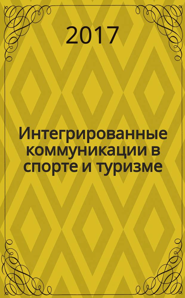 Интегрированные коммуникации в спорте и туризме: образование, тенденции, международный опыт : материалы Всероссийской научно-практической конференции с международным участием, 20 апреля 2017 г