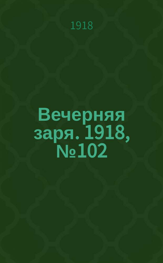 Вечерняя заря. 1918, № 102 (22 июля)