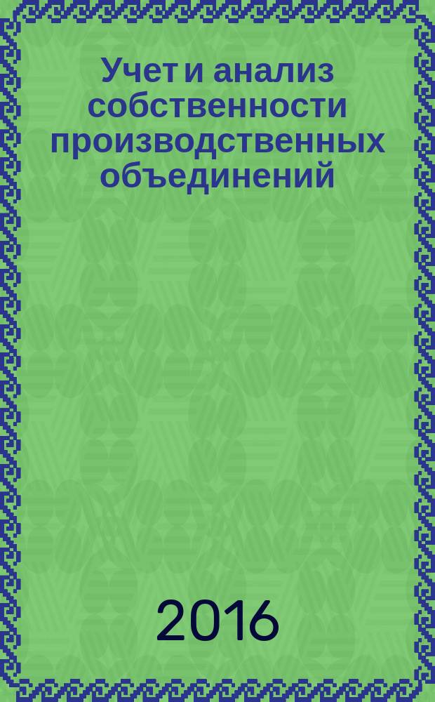 Учет и анализ собственности производственных объединений : учебное пособие : по направлениям подготовки 38.04.02 "Менеджмент" (магистратура), 38.04.01 "Экономика" (магистратура)
