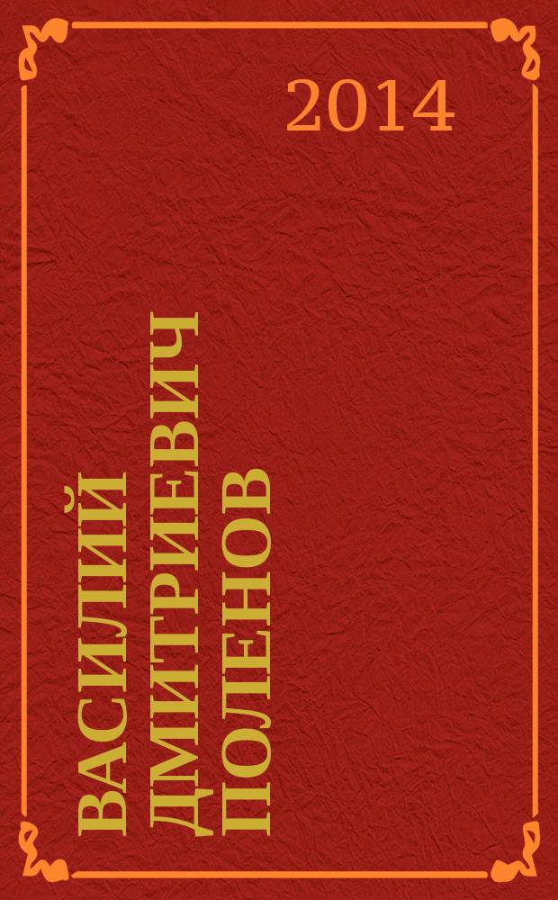 Василий Дмитриевич Поленов : произведения В.Д. Поленова из собрания Музея-заповедника "Абрамцево" : каталог выставки