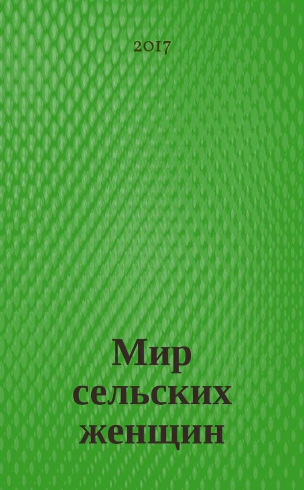 Мир сельских женщин : общественно-деловой журнал Общероссийского общественного Движения сельских женщин России. 2017, № 4 (12)