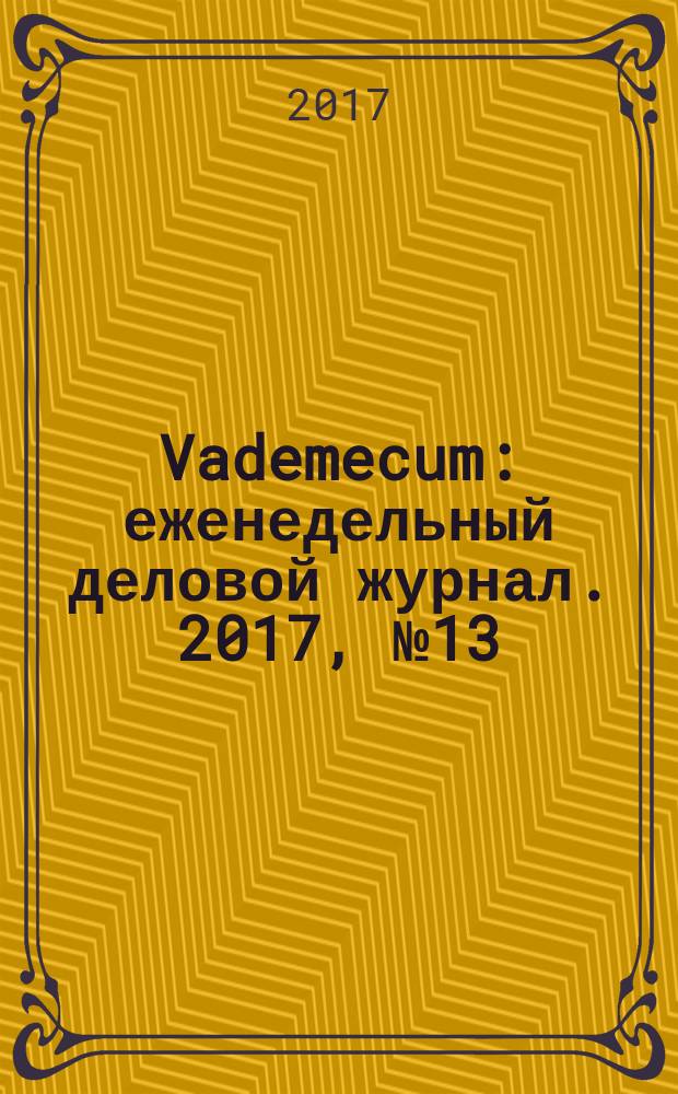 Vademecum : еженедельный деловой журнал. 2017, № 13 (148)