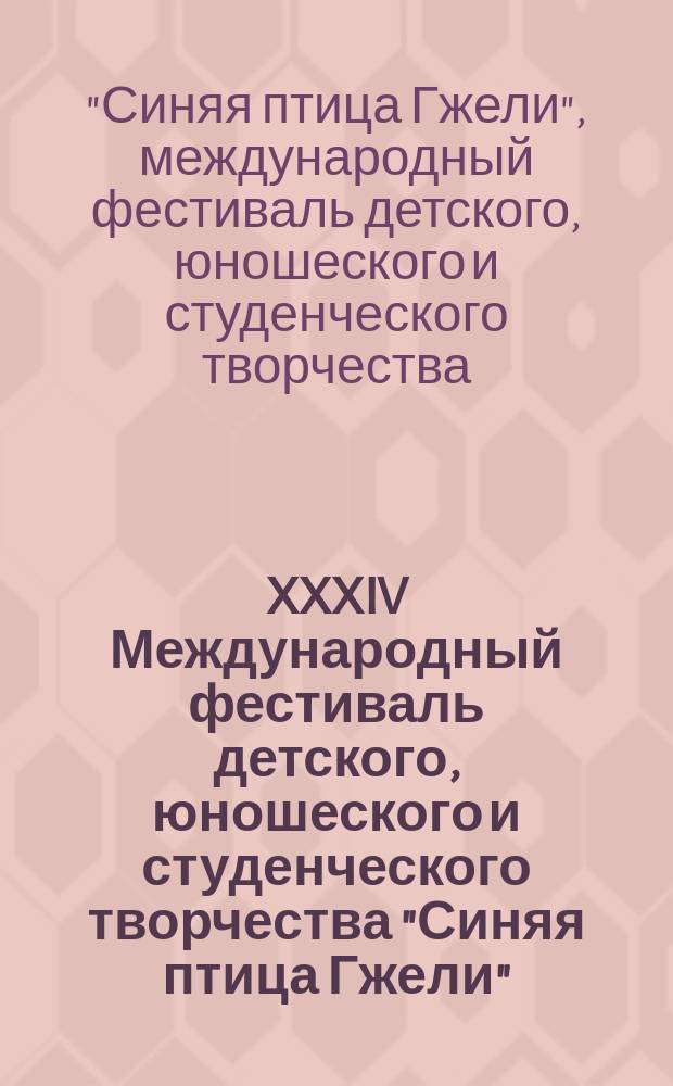 XXXIV Международный фестиваль детского, юношеского и студенческого творчества "Синяя птица Гжели" : каталог работ