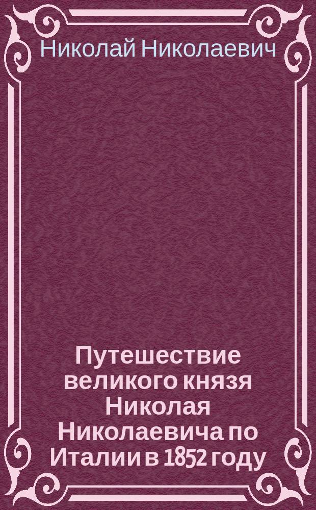 Путешествие великого князя Николая Николаевича по Италии в 1852 году : дневник