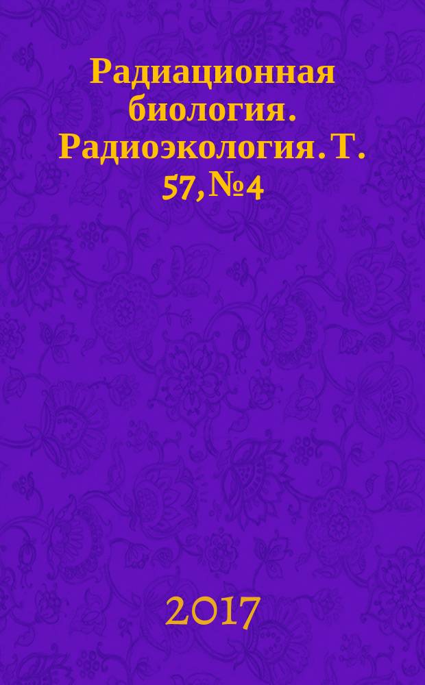 Радиационная биология. Радиоэкология. Т. 57, № 4