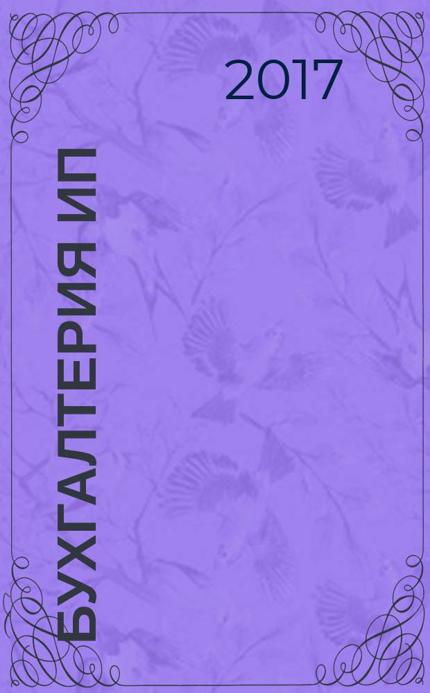 Бухгалтерия ИП : журнал бухгалтера индивидуального предпринимателя. 2017, № 9