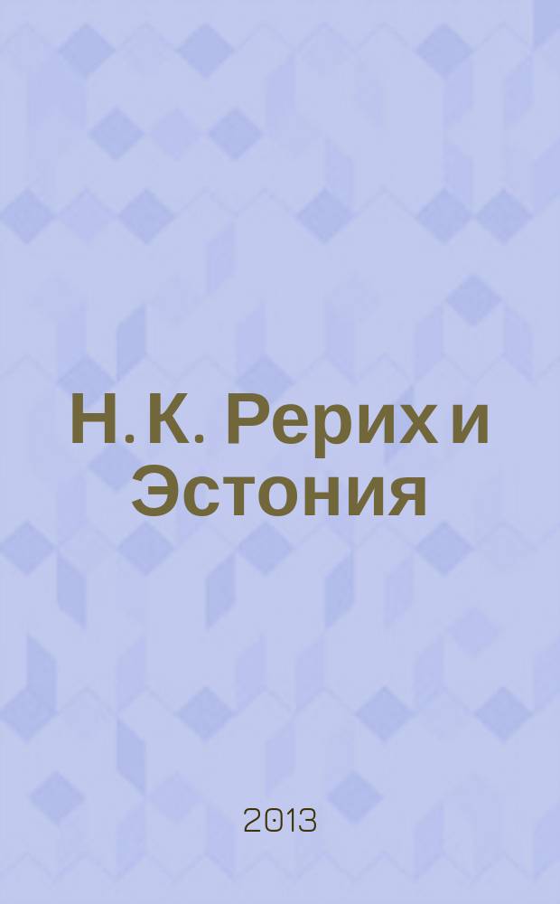Н. К. Рерих и Эстония : каталог выставки, 28 декабря 2013 - 20 апреля 2014